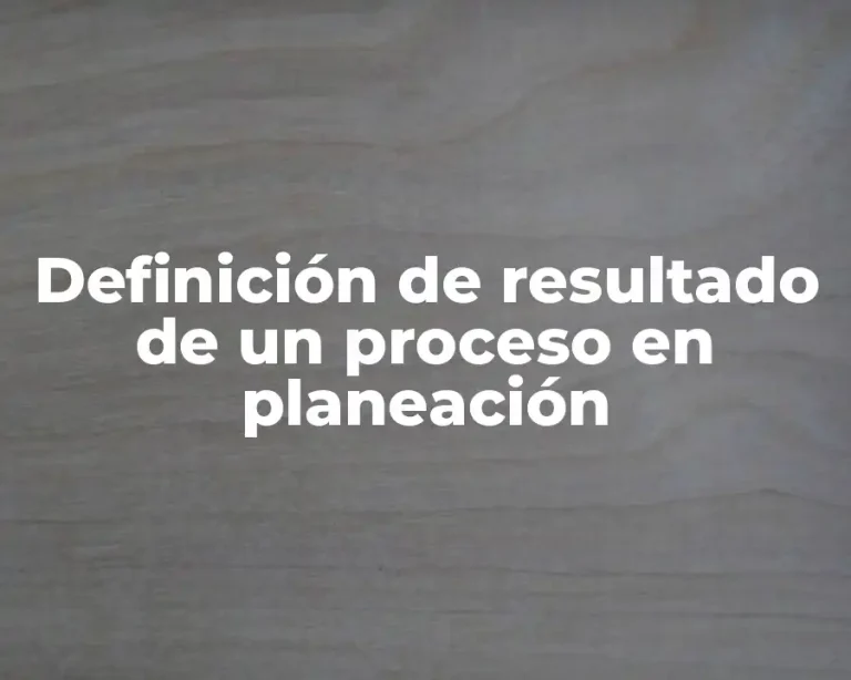 Definición de resultado de un proceso en planeación