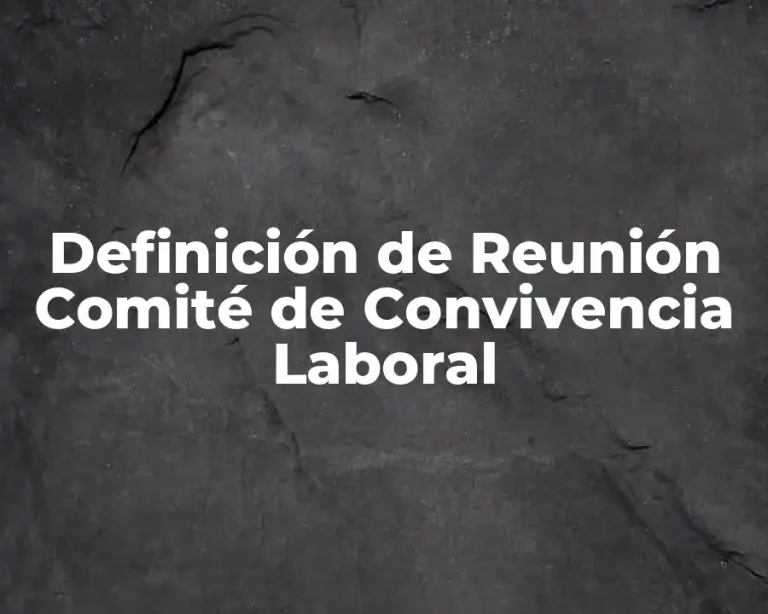 Definición de Reunión Comité de Convivencia Laboral