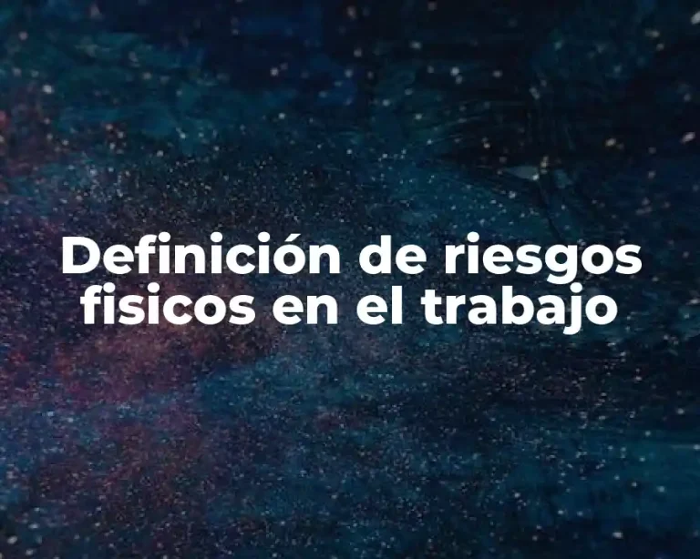Definición de riesgos fisicos en el trabajo