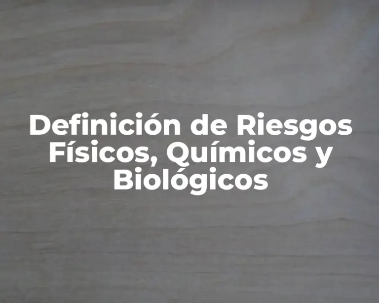 Definición de Riesgos Físicos, Químicos y Biológicos