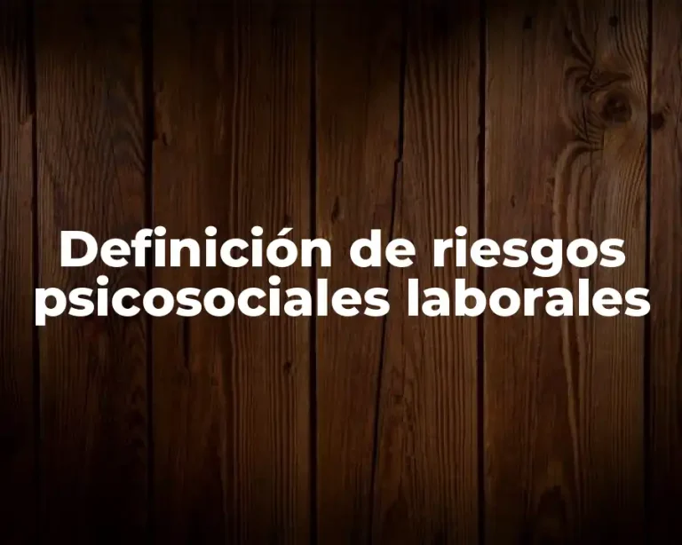 Definición de riesgos psicosociales laborales