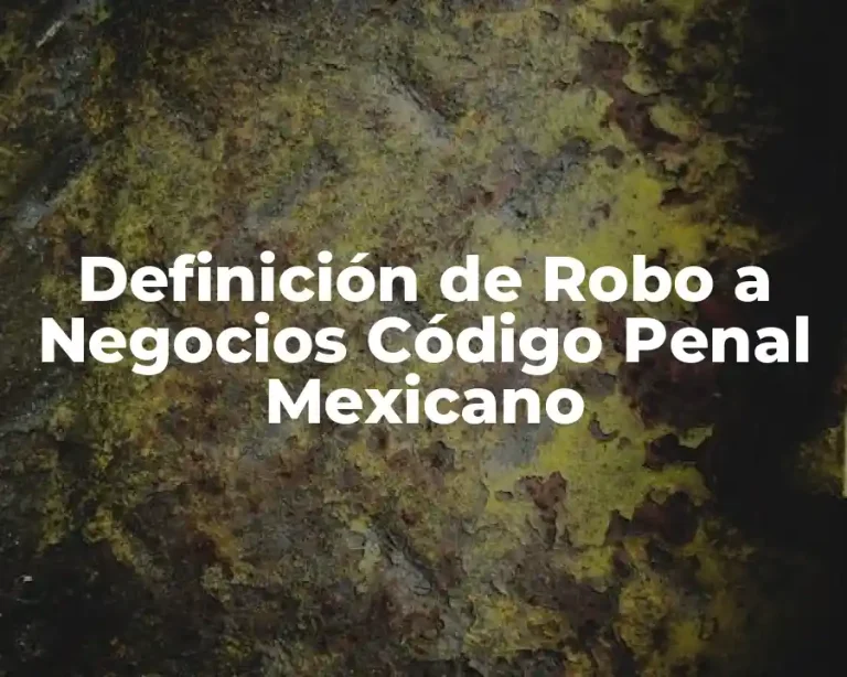 Definición de Robo a Negocios Código Penal Mexicano