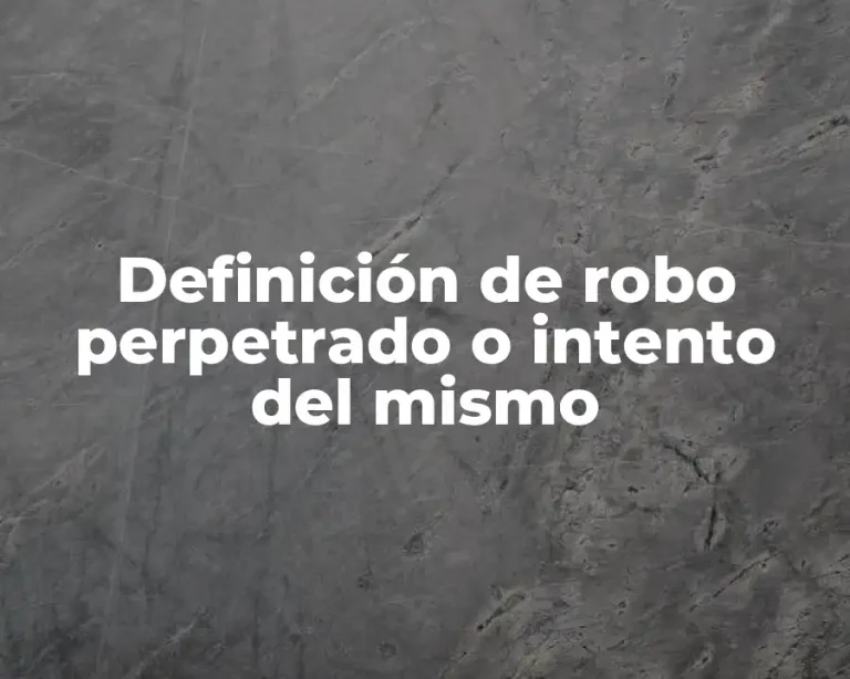 Definición de robo perpetrado o intento del mismo