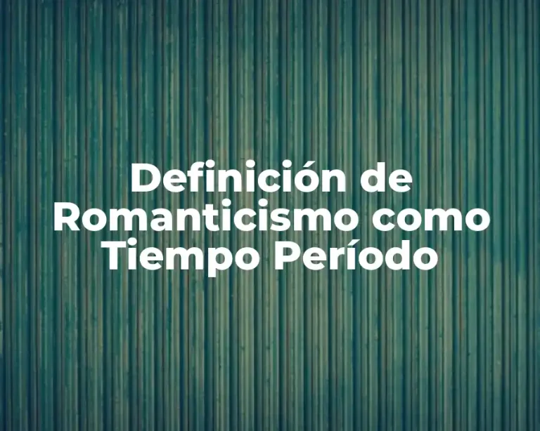 Definición de Romanticismo como Tiempo Período