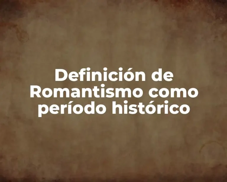 Definición de Romantismo como período histórico