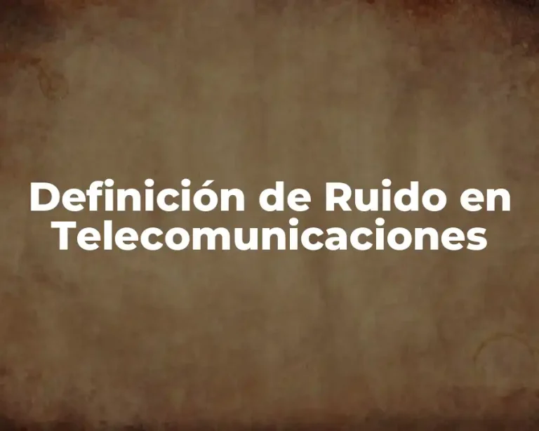 Definición de Ruido en Telecomunicaciones