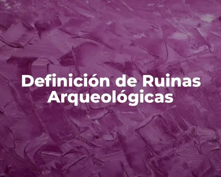 Definición de Ruinas Arqueológicas