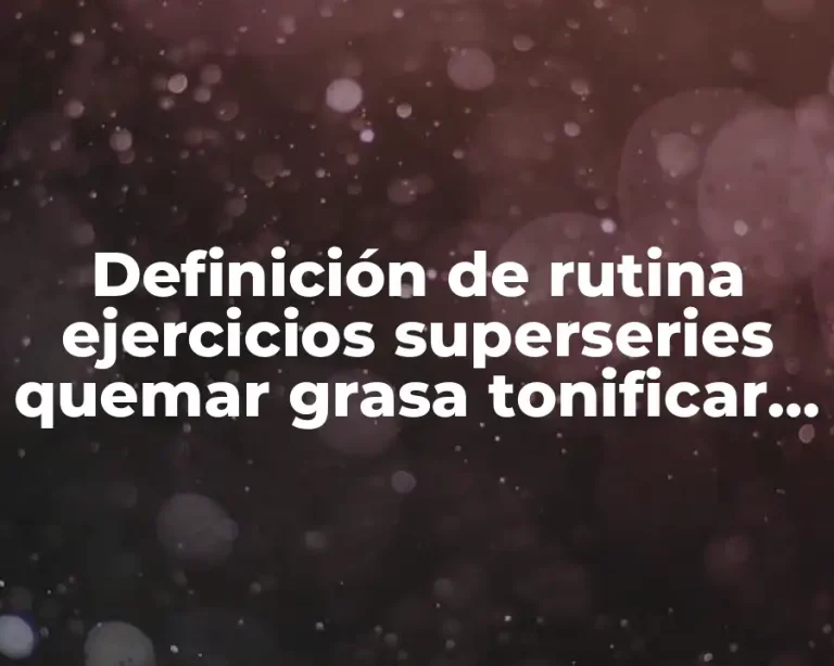 Definición de rutina ejercicios superseries quemar grasa tonificar mujeres