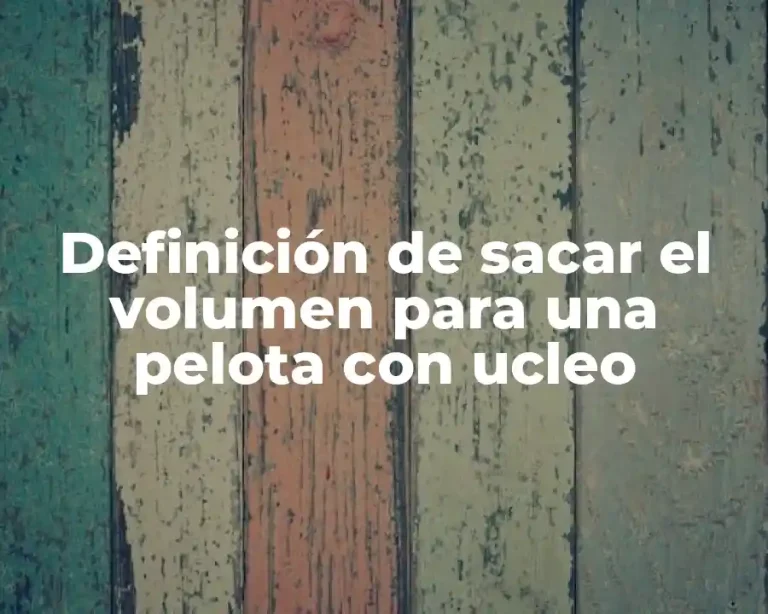 Definición de sacar el volumen para una pelota con ucleo