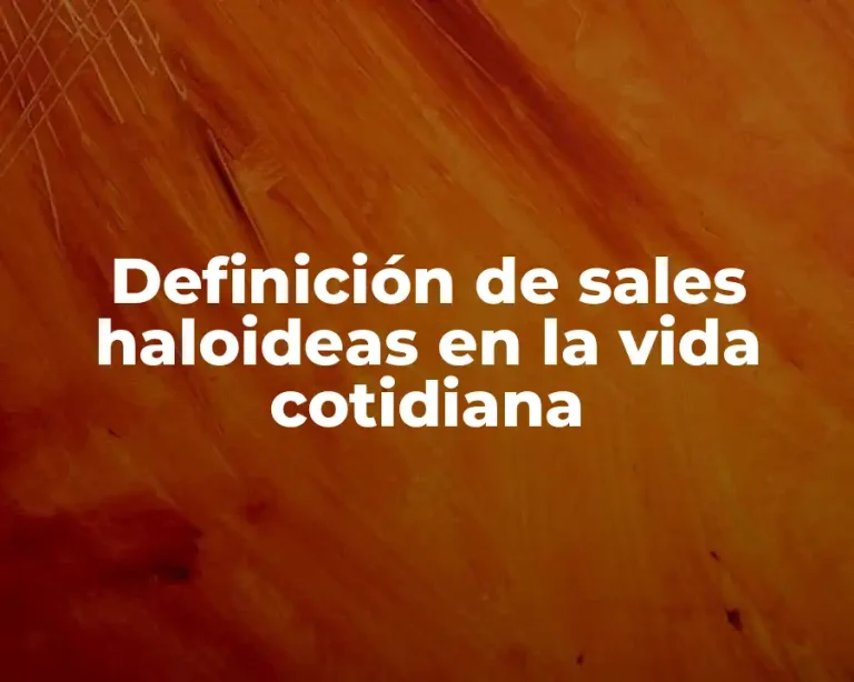 Definición de sales haloideas en la vida cotidiana
