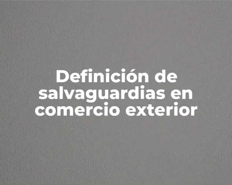Definición de salvaguardias en comercio exterior