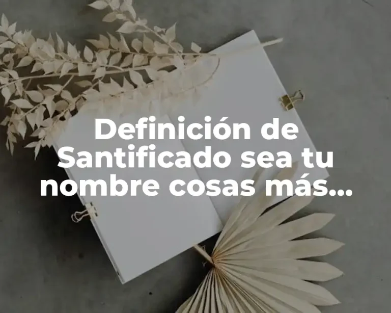 Definición de Santificado sea tu nombre cosas más importantes