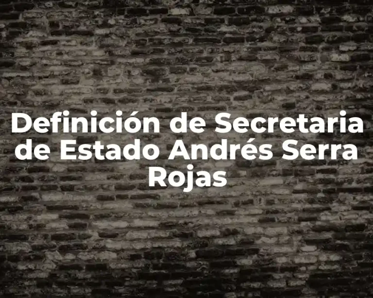 Definición de Secretaria de Estado Andrés Serra Rojas