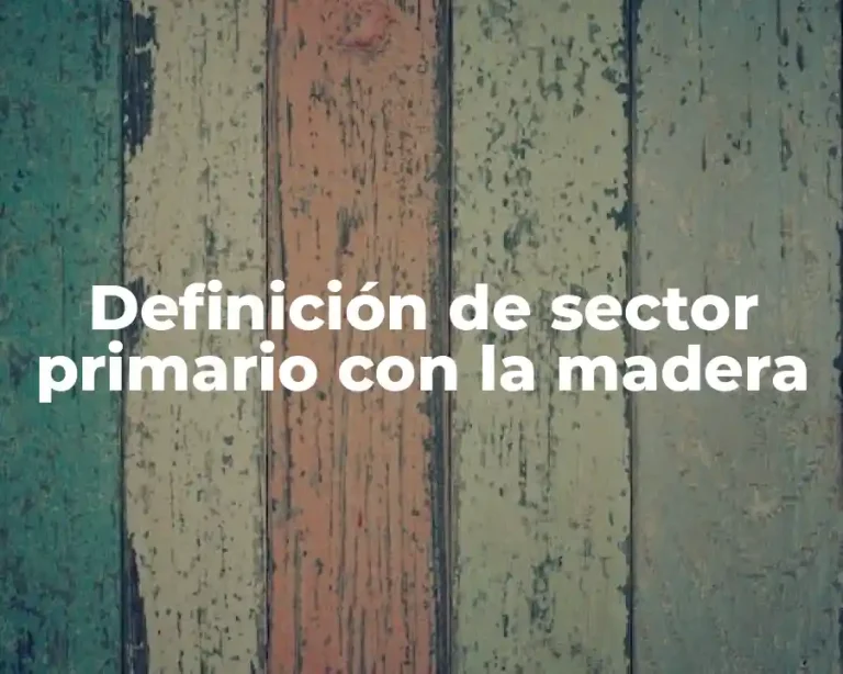 Definición de sector primario con la madera
