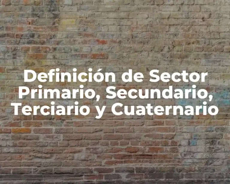 Definición de Sector Primario, Secundario, Terciario y Cuaternario