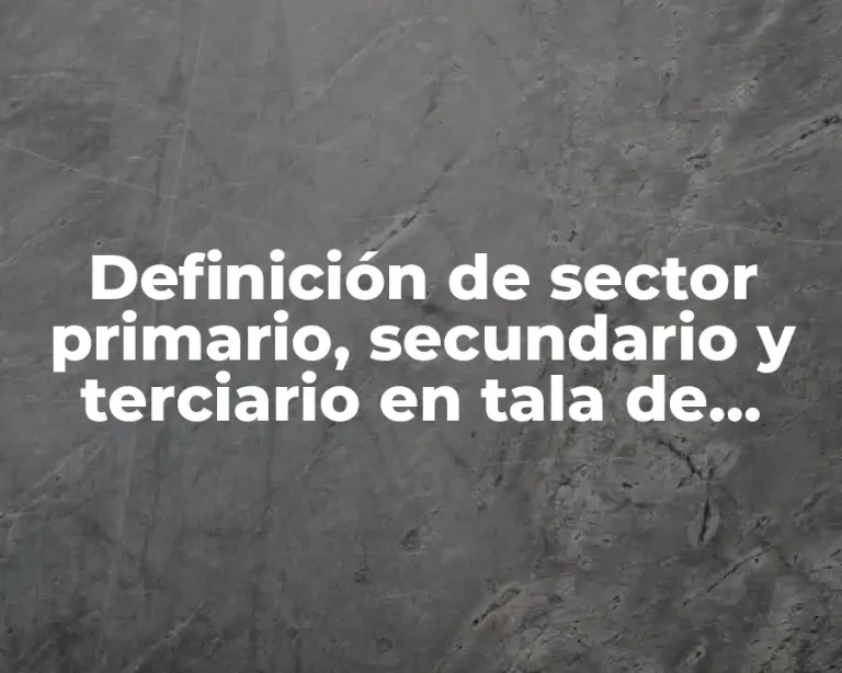 Definición de sector primario, secundario y terciario en tala de árboles