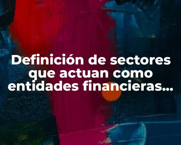 Definición de sectores que actuan como entidades financieras en México