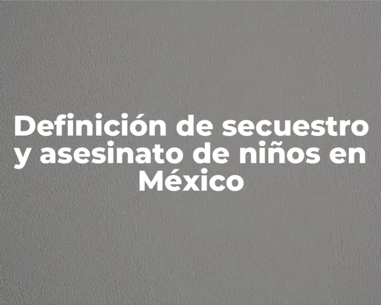 Definición de secuestro y asesinato de niños en México