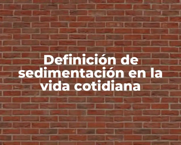 Definición de sedimentación en la vida cotidiana