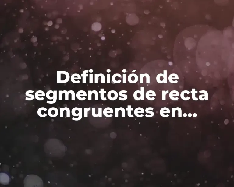 Definición de segmentos de recta congruentes en geometría