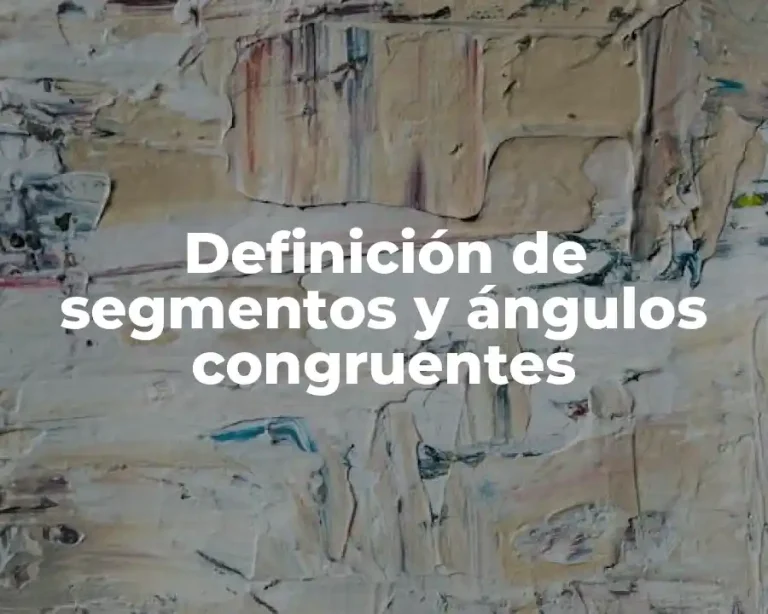 Definición de segmentos y ángulos congruentes