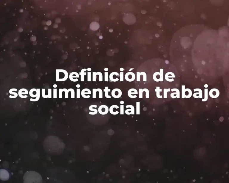 Definición de seguimiento en trabajo social