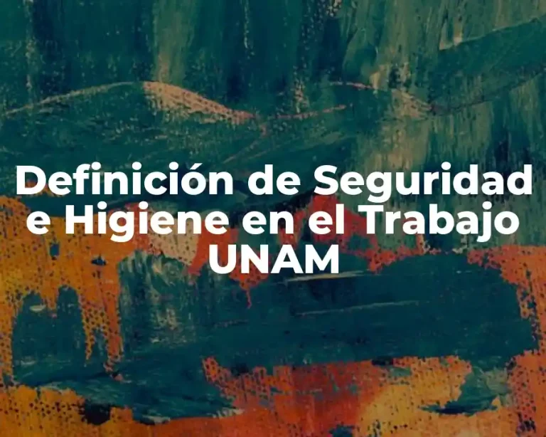 Definición de Seguridad e Higiene en el Trabajo UNAM