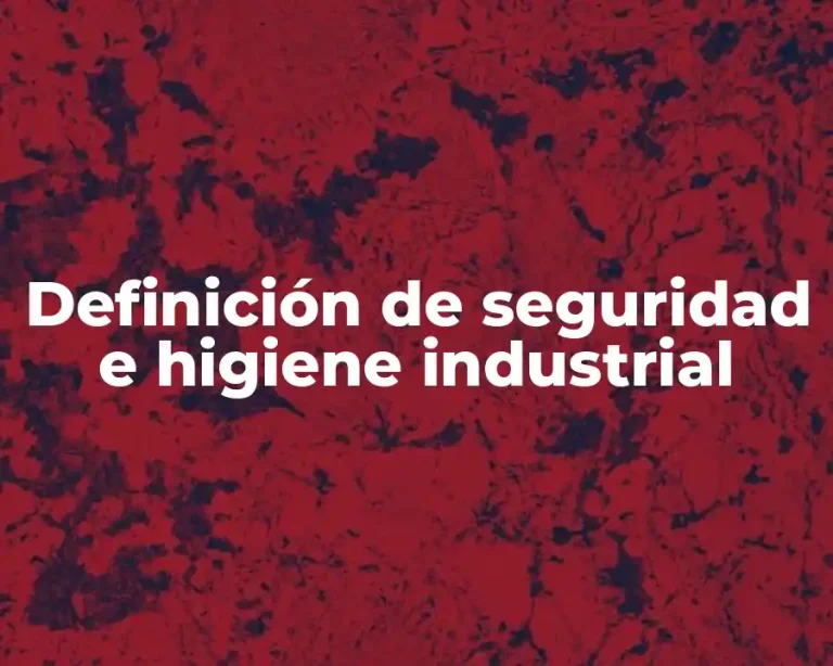 Definición de seguridad e higiene industrial