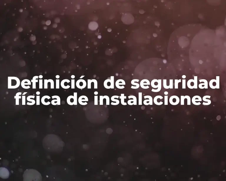 Definición de seguridad física de instalaciones