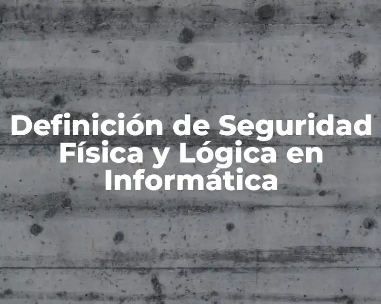 Definición de Seguridad Física y Lógica en Informática