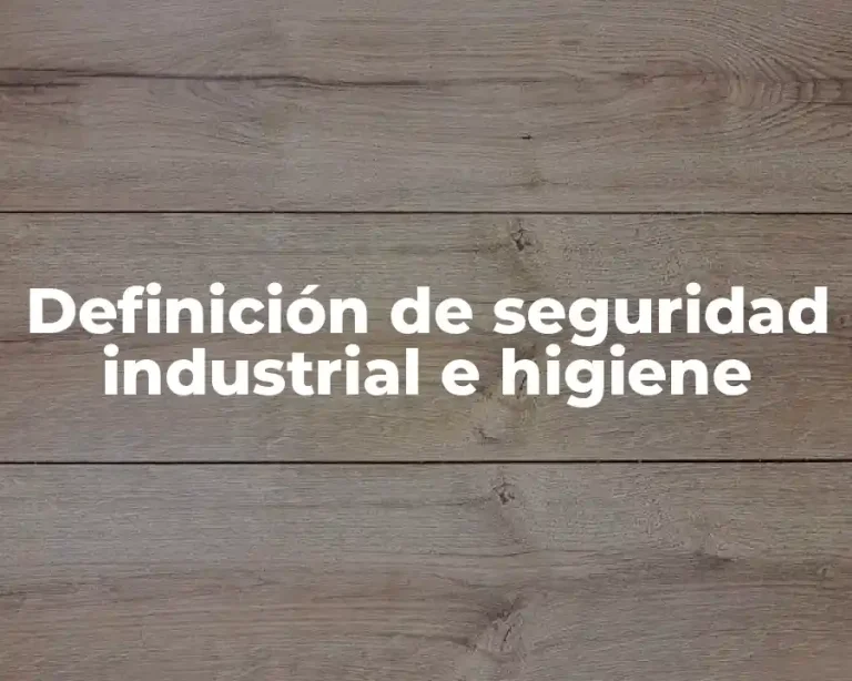 Definición de seguridad industrial e higiene