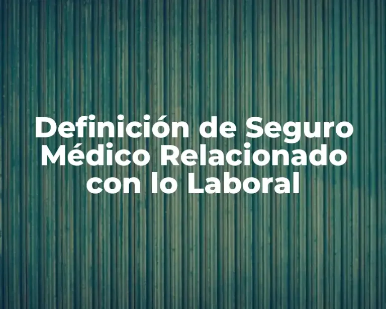 Definición de Seguro Médico Relacionado con lo Laboral