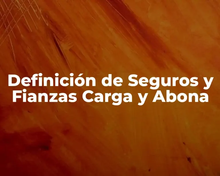 Definición de Seguros y Fianzas Carga y Abona