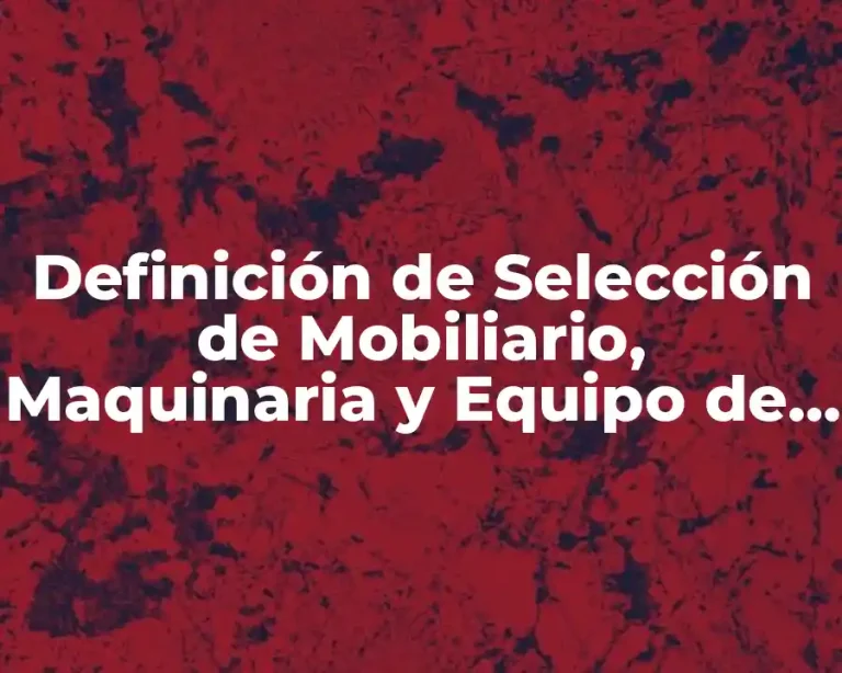 Definición de Selección de Mobiliario, Maquinaria y Equipo de Almacén