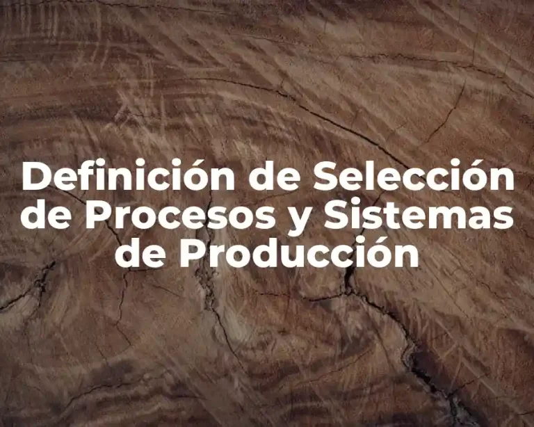 Definición de Selección de Procesos y Sistemas de Producción