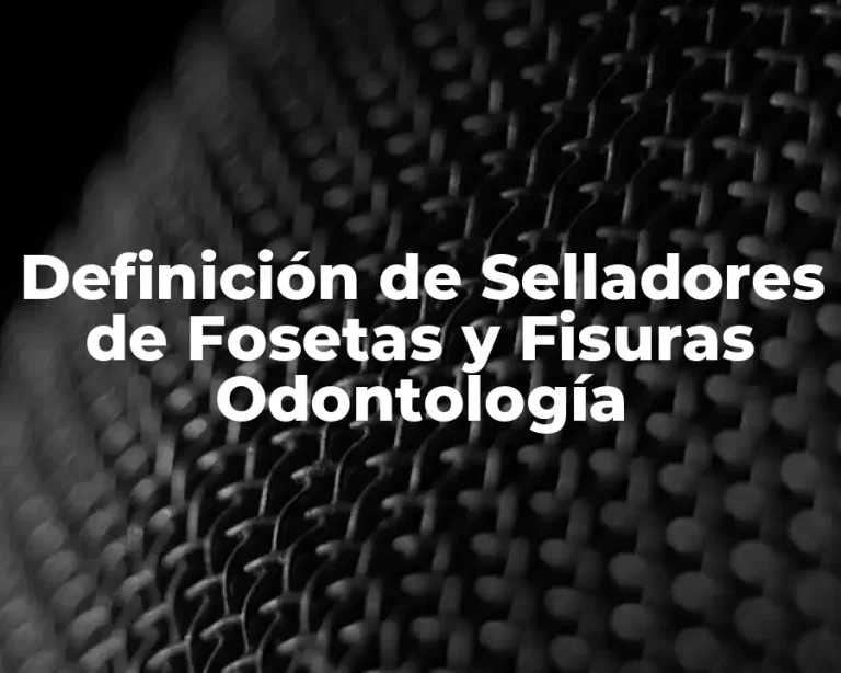 Definición de Selladores de Fosetas y Fisuras Odontología