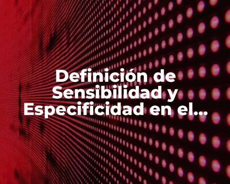 Definición de Sensibilidad y Especificidad en el ámbito clínico