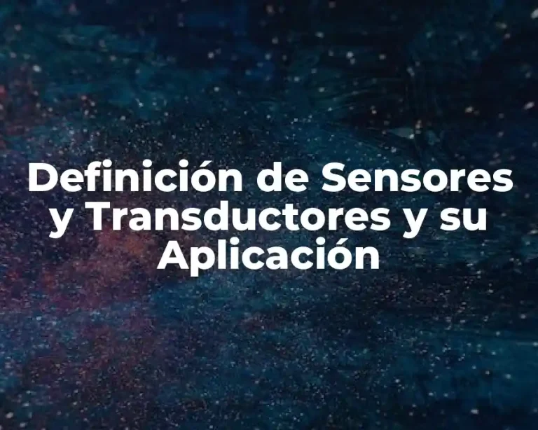 Definición de Sensores y Transductores y su Aplicación