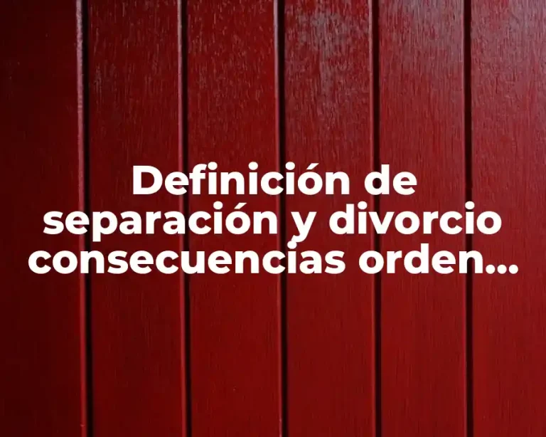 Definición de separación y divorcio consecuencias orden jurídico mexicano