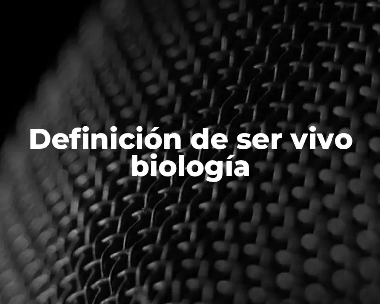 Definición de ser vivo biología