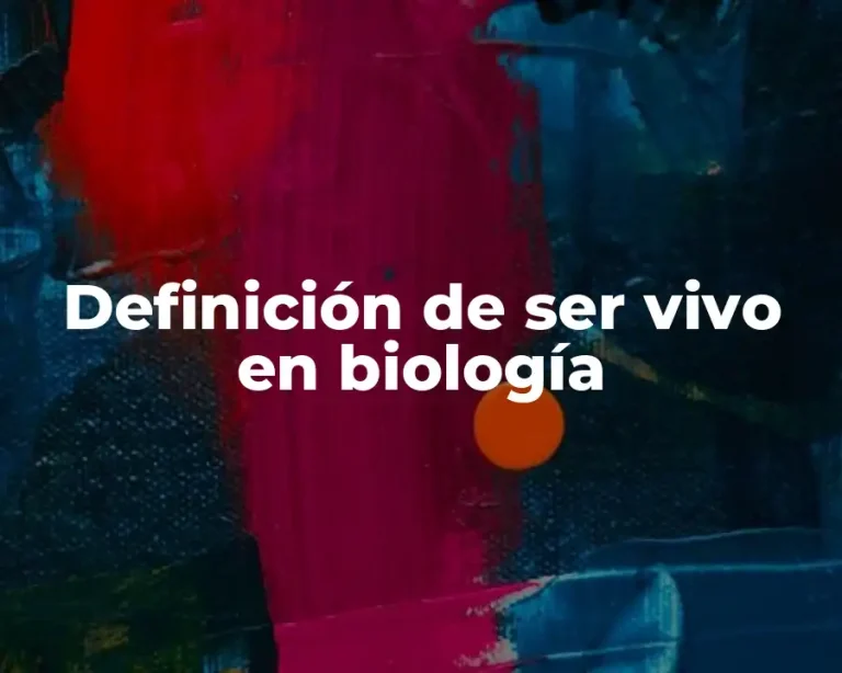 Definición de ser vivo en biología