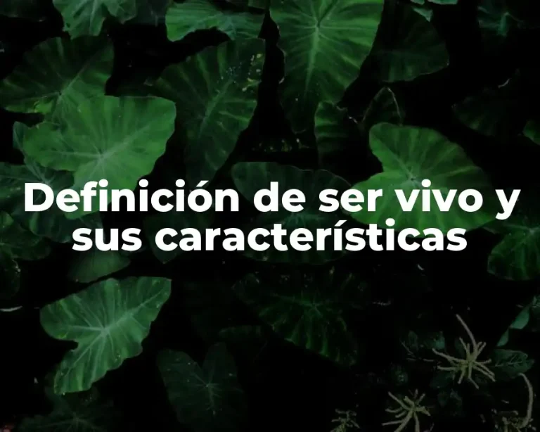 Definición de ser vivo y sus características