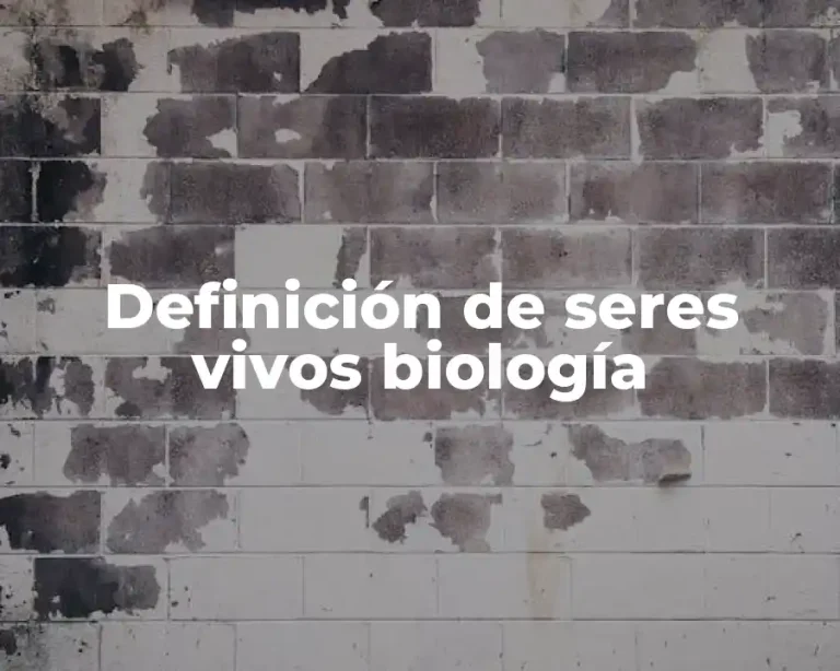 Definición de seres vivos biología