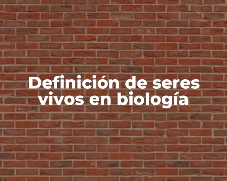 Definición de seres vivos en biología