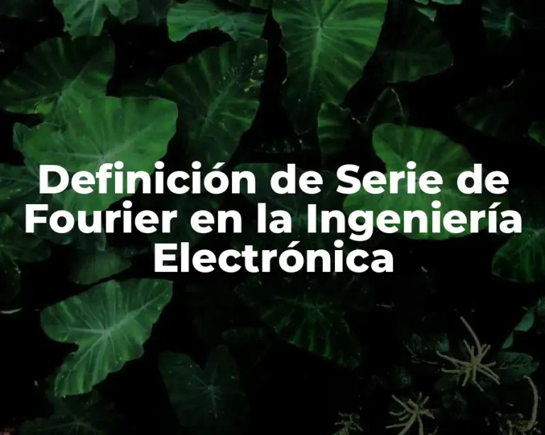 Definición de Serie de Fourier en la Ingeniería Electrónica