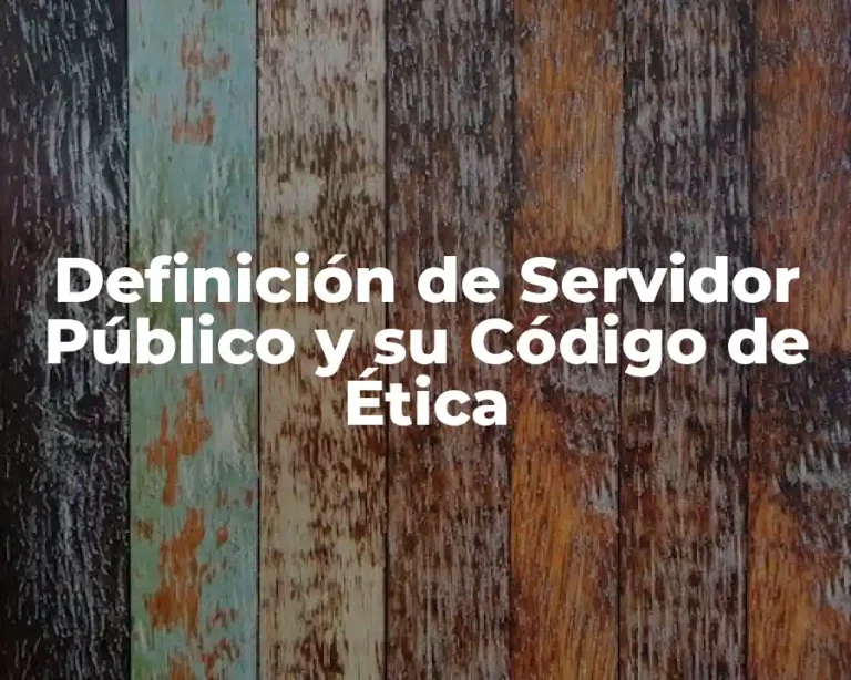 Definición de Servidor Público y su Código de Ética
