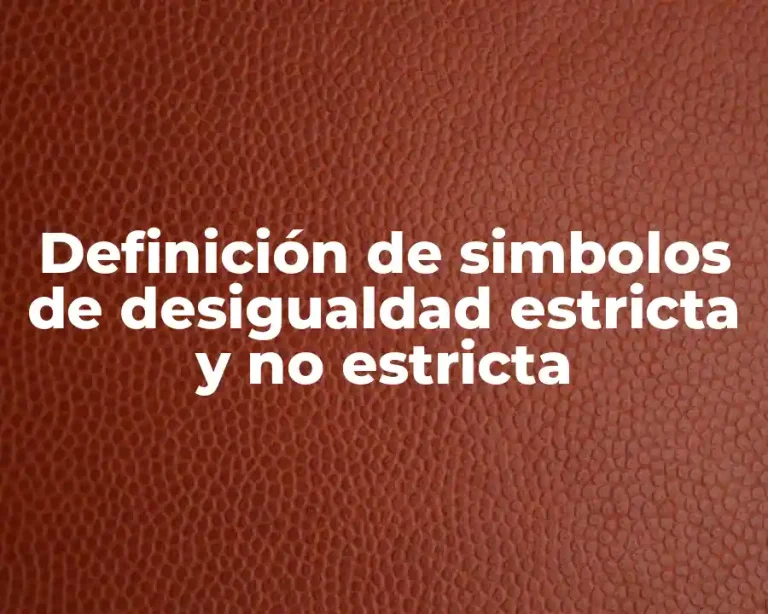 Definición de simbolos de desigualdad estricta y no estricta