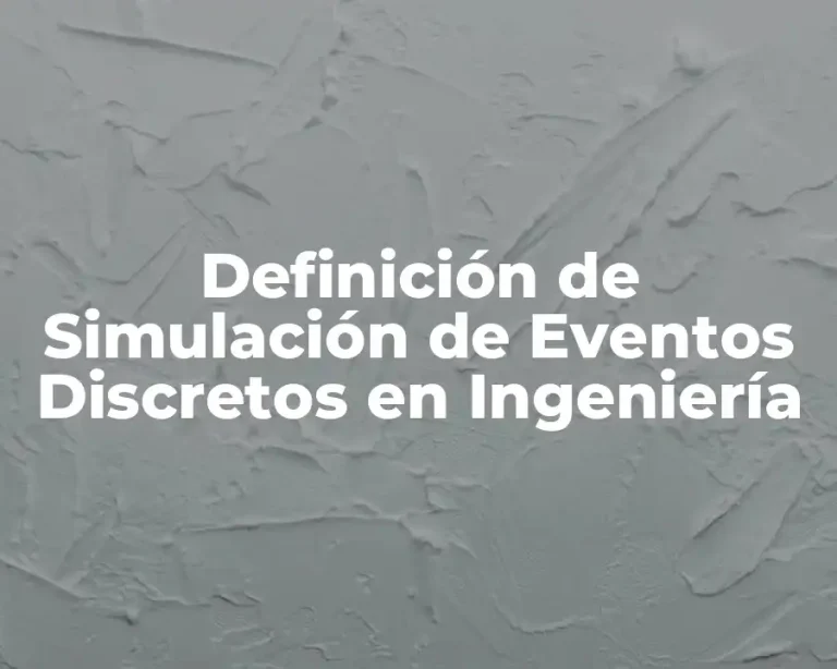 Definición de Simulación de Eventos Discretos en Ingeniería