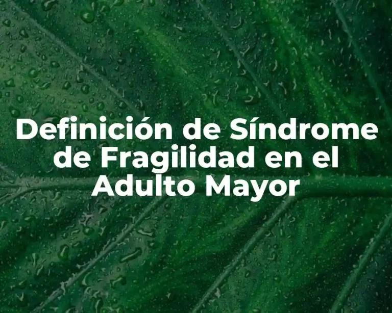 Definición de Síndrome de Fragilidad en el Adulto Mayor