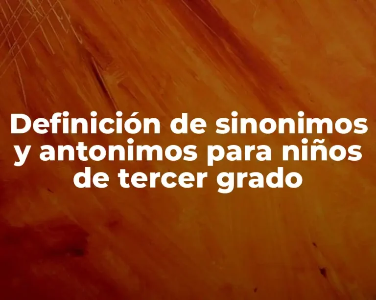 Definición de sinonimos y antonimos para niños de tercer grado
